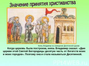 Значение принятия христианства Когда церковь была построена, князь Владимир сказ