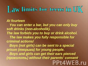 Law limits for teens in UK At fourteen You can enter a bar, but you can only buy