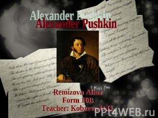 Alexander Pushkin Remizova AlinaForm 10BTeacher: Kobzeva O.O.
