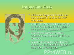 Important facts Aleksandr Sergeevich Pushkin was born in Moscow on May 26, 1799