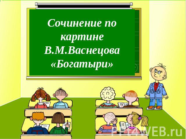 Сочинение по картине В.М.Васнецова«Богатыри»