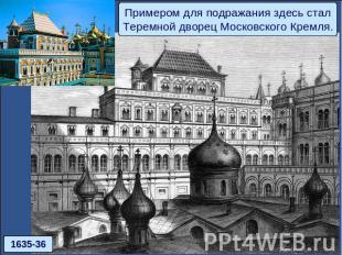 Примером для подражания здесь сталТеремной дворец Московского Кремля.1635-36