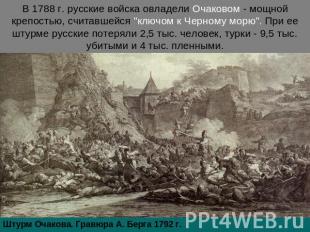 В 1788 г. русские войска овладели Очаковом - мощной крепостью, считавшейся "ключ