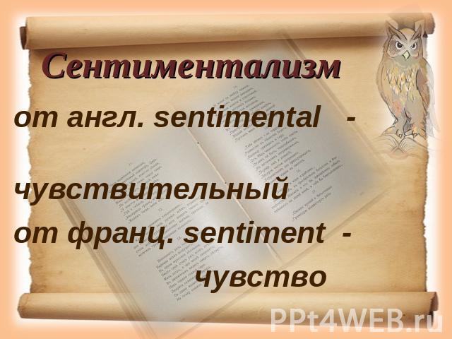Сентиментализмот англ. sentimental - чувствительныйот франц. sentiment - чувство