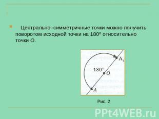 Центрально–симметричные точки можно получить поворотом исходной точки на 180º от