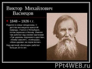 Виктор Михайлович Васнецов 1848 – 1926 г.г.Родился в семье священника. С детства