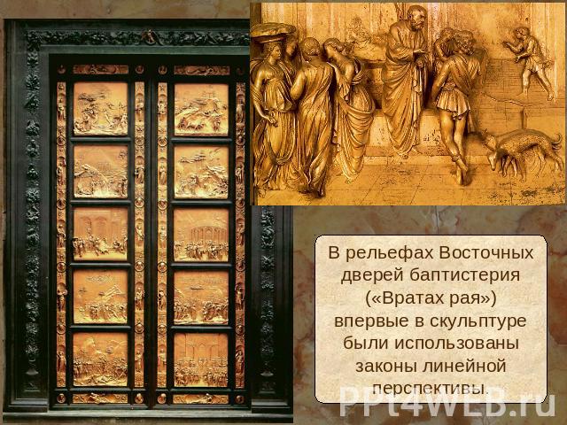 В рельефах Восточныхдверей баптистерия(«Вратах рая»)впервые в скульптуребыли использованызаконы линейнойперспективы.