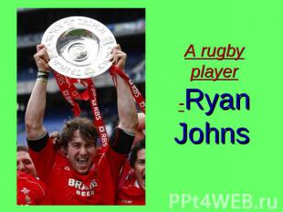A rugby player -Ryan Johns