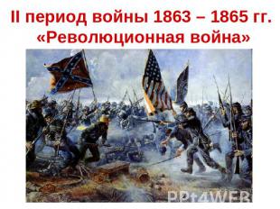 II период войны 1863 – 1865 гг. «Революционная война»
