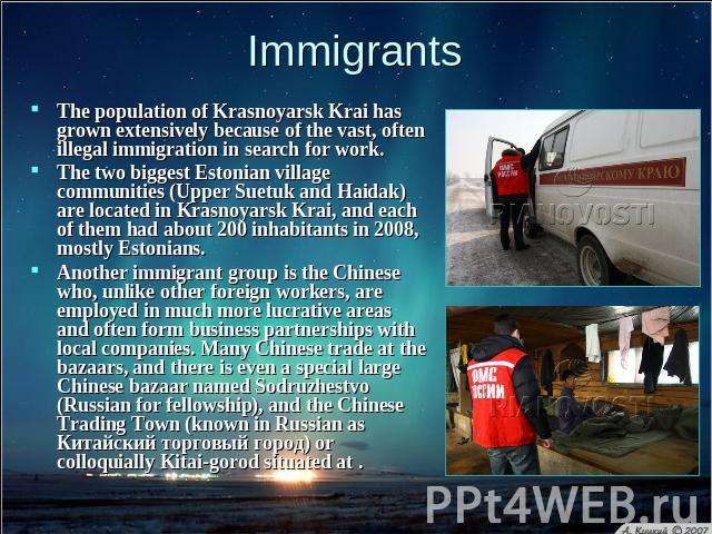 Immigrants The population of Krasnoyarsk Krai has grown extensively because of the vast, often illegal immigration in search for work.The two biggest Estonian village communities (Upper Suetuk and Haidak) are located in Krasnoyarsk Krai, and each of…