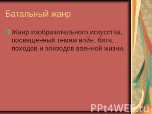 Батальный жанр Жанр изобразительного искусства, посвященный темам войн, битв, по