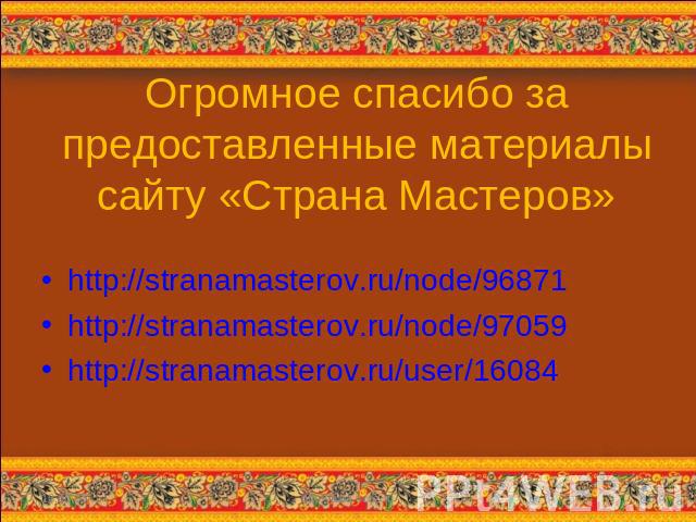 Огромное спасибо за предоставленные материалы сайту «Страна Мастеров» http://stranamasterov.ru/node/96871http://stranamasterov.ru/node/97059http://stranamasterov.ru/user/16084