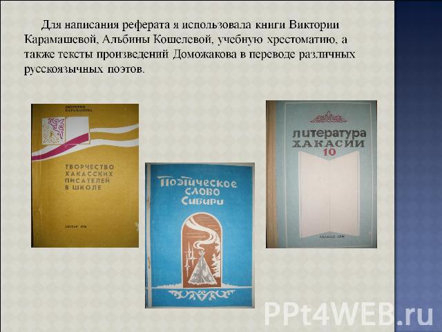 Для написания реферата я использовала книги Виктории Карамашевой, Альбины Кошелевой, учебную хрестоматию, а также тексты произведений Доможакова в переводе различных русскоязычных поэтов.