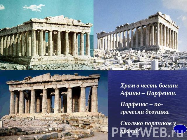 Храм в честь богини Афины – Парфенон.Парфенос – по- гречески девушка.Сколько портиков у храма?