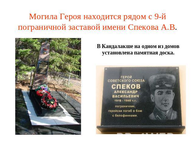 Могила Героя находится рядом с 9-й пограничной заставой имени Спекова А.В. В Кандалакше на одном из домов установлена памятная доска.