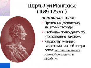 Шарль Луи Монтескье(1689-1755гг.) ОСНОВНЫЕ ИДЕИ:Противник деспотизма, защитник с