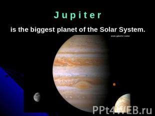 J u p i t e r is the biggest planet of the Solar System.