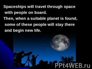 Spaceships will travel through space with people on board.Then, when a suitable