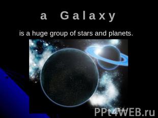 a G a l a x y is a huge group of stars and planets.