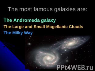 The most famous galaxies are: The Andromeda galaxyThe Large and Small Magellanic