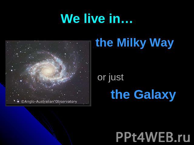 We live in… the Milky Way or just the Galaxy