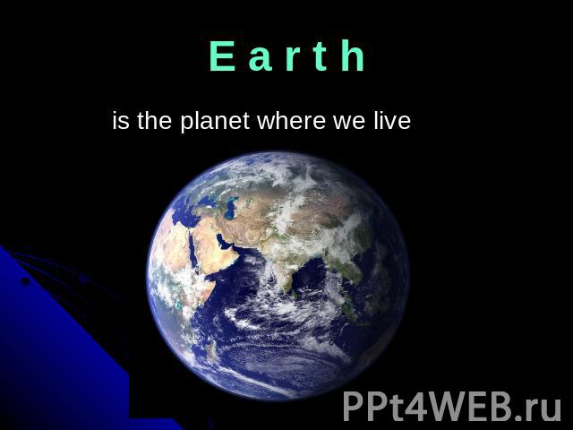 E a r t h is the planet where we live