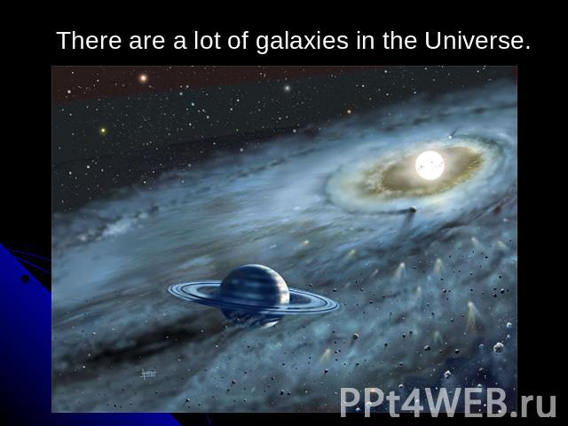 There are a lot of galaxies in the Universe.