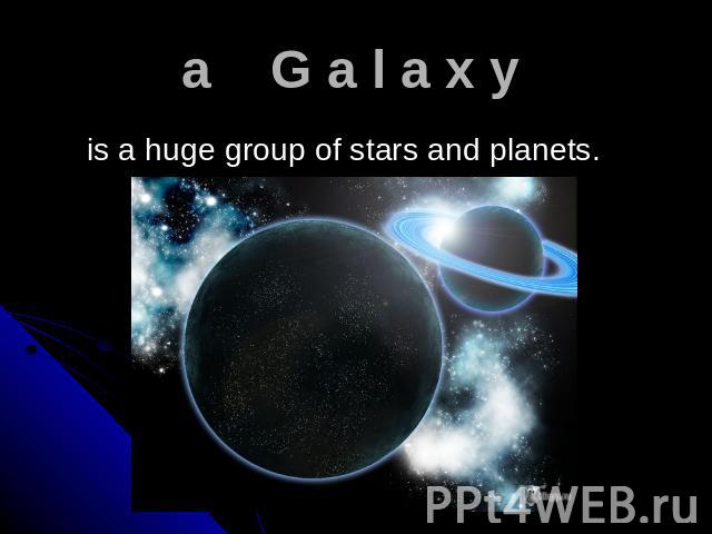 a G a l a x y is a huge group of stars and planets.