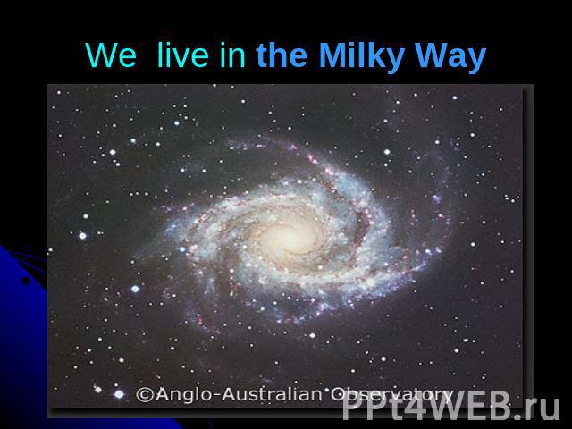 We live in the Milky Way