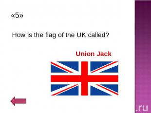 «5»How is the flag of the UK called?Union Jack