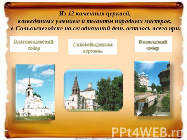 Из 12 каменных церквей, возведенных умением и талантом народных мастеров, в Сольвычегодске на сегодняшний день осталось всего три.
