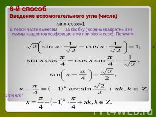 6-й способВведение вспомогательного угла (числа) sinx-cosx=1В левой части вынесе