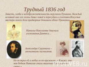 Трудный 1836 год Зависть, злоба и недоброжелательность окружали Пушкина. Каждый