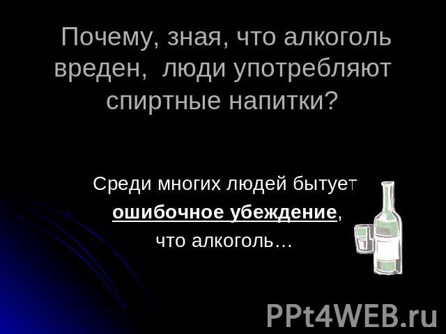 Почему, зная, что алкоголь вреден, люди употребляют спиртные напитки? Среди многих людей бытует ошибочное убеждение, что алкоголь…