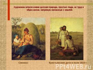 Художника влекли живая русская природа, простые люди, их труд и образ жизни, нап
