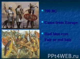 700 BCCame from EuropeHad blue eyes Fair or red hair