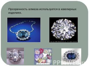 Прозрачность алмаза используется в ювелирныхизделиях.