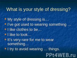 What is your style of dressing? My style of dressing is…I’ve got used to wearing