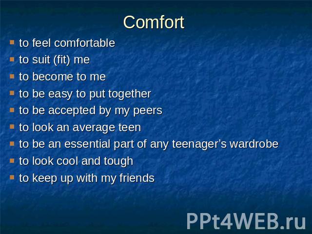 Comfort to feel comfortableto suit (fit) me to become to meto be easy to put togetherto be accepted by my peersto look an average teento be an essential part of any teenager’s wardrobeto look cool and toughto keep up with my friends