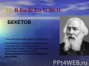 11. B Eu Si Eu Tl Sn H БЕКЕТОВНиколай Николаевич Бекетов (1826-1911).Русский хим
