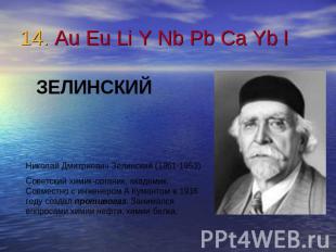 14. Au Eu Li Y Nb Pb Ca Yb I ЗЕЛИНСКИЙНиколай Дмитриевич Зелинский (1861-1953)Со