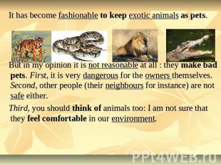 It has become fashionable to keep exotic animals as pets. But in my opinion it i