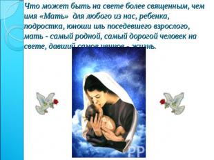 Что может быть на свете более священным, чем имя «Мать» для любого из нас, ребен