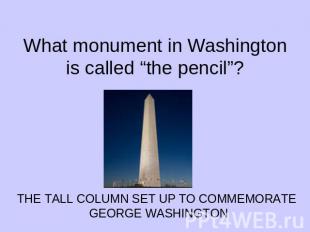 What monument in Washington is called “the pencil”?