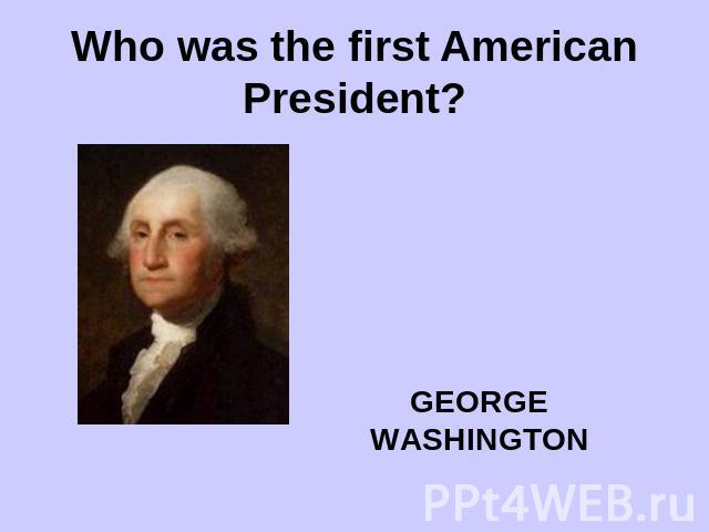 Who was the first American President?