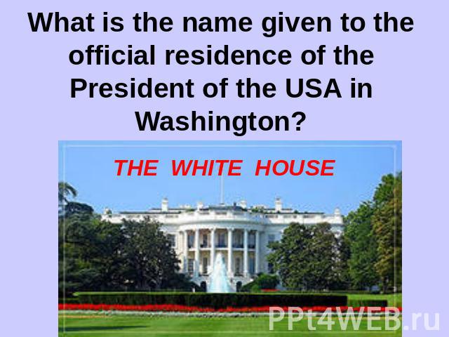 What is the name given to the official residence of the President of the USA in Washington?