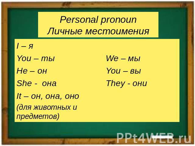 Personal pronounЛичные местоименияI – яYou – ты He – онShe - онаIt – он, она, оно(для животных и предметов)We – мыYou – выThey - они