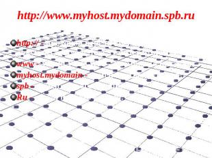 http://www.myhost.mydomain.spb.ruhttp:// - протокол передачи гипертекстового док