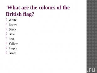 What are the colours of the British flag? WhiteBrownBlackBlueRedYellowPurpleGree