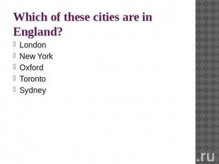 Which of these cities are in England?LondonNew YorkOxfordTorontoSydney
